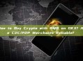 How to Buy Crypto with RMB on OKX? Are C2C/P2P Merchants Reliable? 