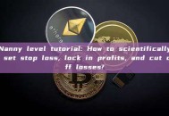 Nanny level tutorial: How to scientifically set stop loss, lock in profits, and cut off losses?