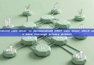 Centralized coin mixer vs decentralized USDT coin mixer: which one has more thorough privacy protect