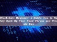 Blockchain Beginner’s Guide: How to Safely Back Up Your Seed Phrase and Private Key