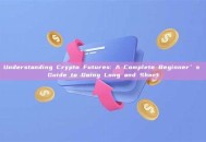 Understanding Crypto Futures: A Complete Beginner’s Guide to Going Long and Short