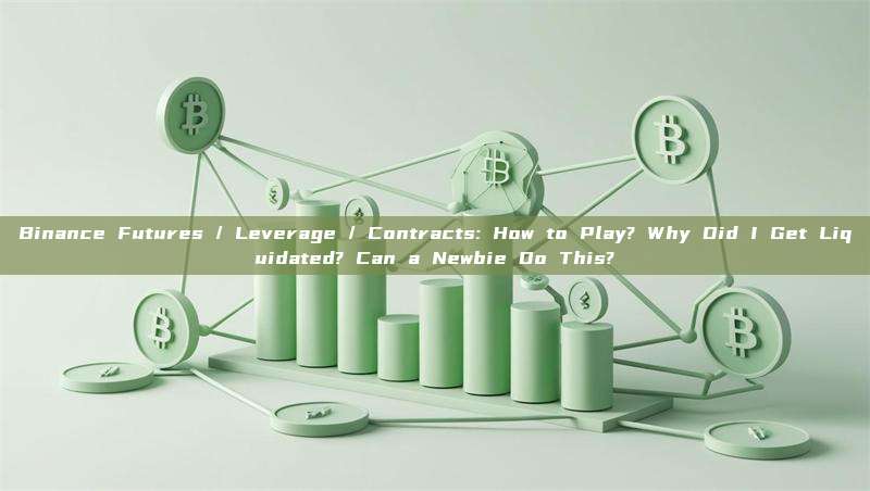 Binance Futures / Leverage / Contracts: How to Play? Why Did I Get Liquidated? Can a Newbie Do This?