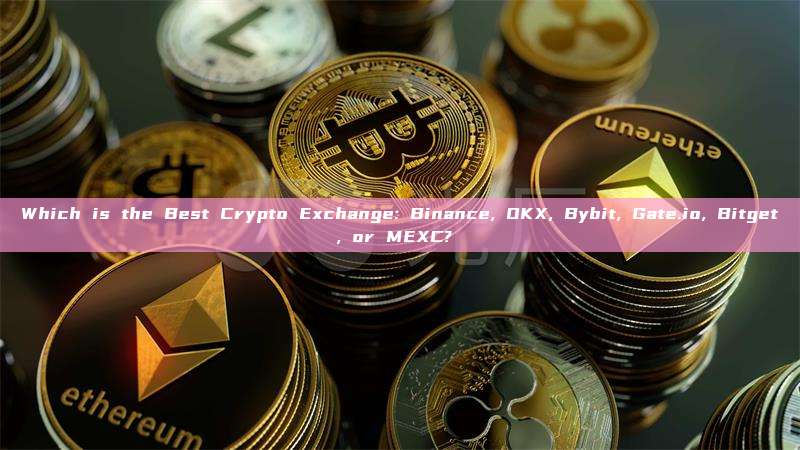 Which is the Best Crypto Exchange: Binance, OKX, Bybit, Gate.io, Bitget, or MEXC? 
