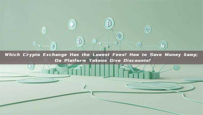 Which Crypto Exchange Has the Lowest Fees? How to Save Money & Do Platform Tokens Give Discounts?