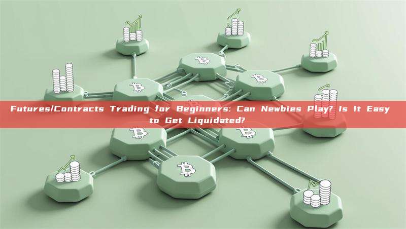Futures/Contracts Trading for Beginners: Can Newbies Play? Is It Easy to Get Liquidated?  