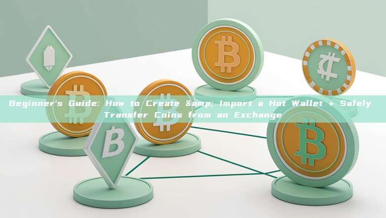 Beginner's Guide: How to Create & Import a Hot Wallet + Safely Transfer Coins from an Exchange