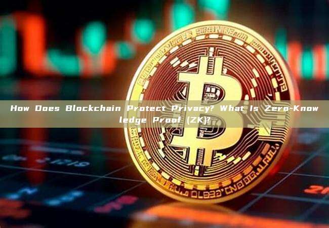 How Does Blockchain Protect Privacy? What Is Zero-Knowledge Proof (ZK)?