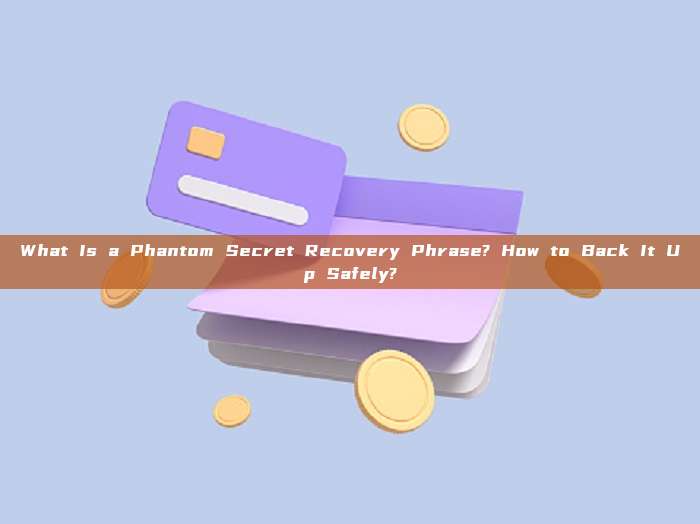 What Is a Phantom Secret Recovery Phrase? How to Back It Up Safely?
