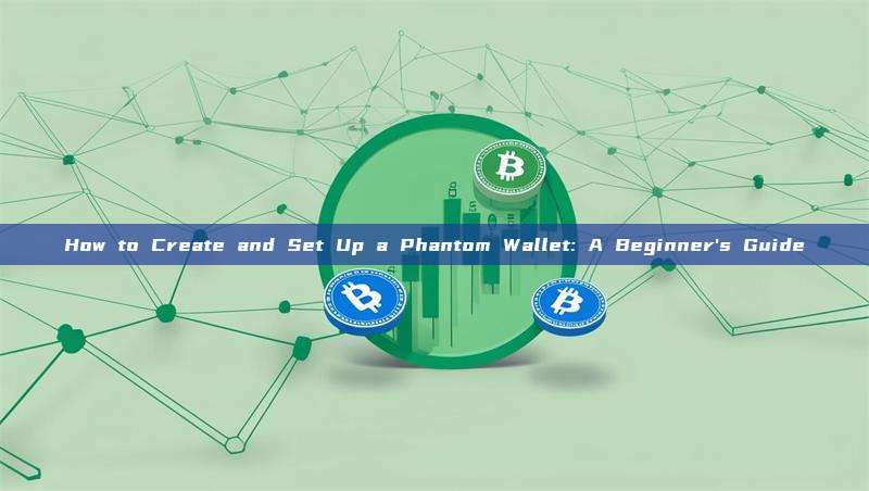 How to Create and Set Up a Phantom Wallet: A Beginner's Guide