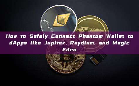 How to Safely Connect Phantom Wallet to dApps like Jupiter, Raydium, and Magic Eden