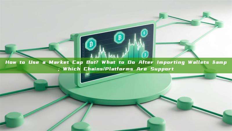 How to Use a Market Cap Bot? What to Do After Importing Wallets & Which Chains/Platforms Are Support