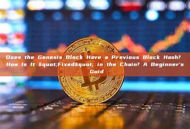 Does the Genesis Block Have a Previous Block Hash? How Is It "Fixed" in the Chain? A Beginner's Guid