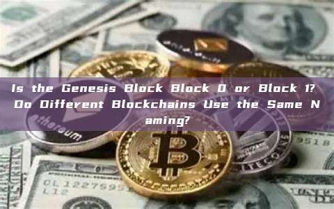 Is the Genesis Block Block 0 or Block 1? Do Different Blockchains Use the Same Naming?