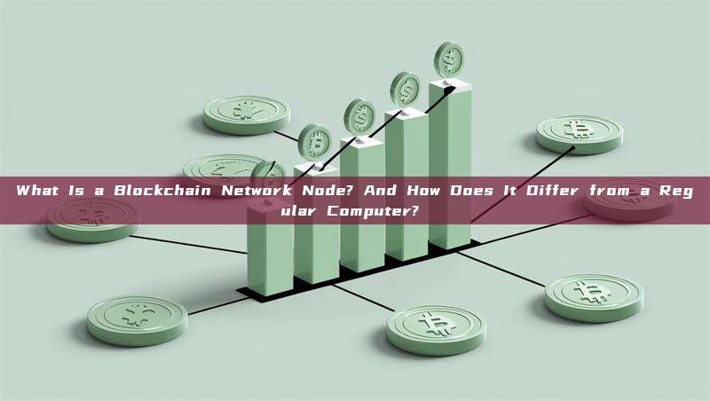 What Is a Blockchain Network Node? And How Does It Differ from a Regular Computer? 
