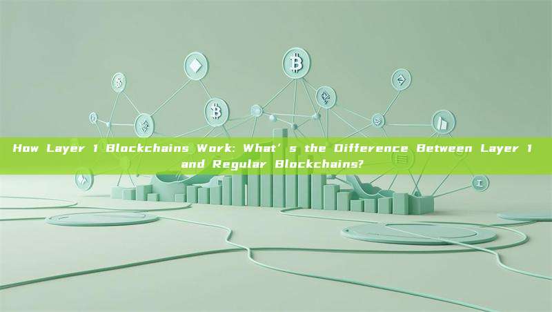 How Layer 1 Blockchains Work: What’s the Difference Between Layer 1 and Regular Blockchains?