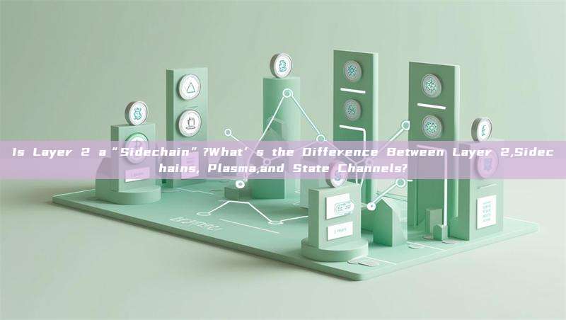 Is Layer 2 a“Sidechain”?What’s the Difference Between Layer 2,Sidechains, Plasma,and State Channels?