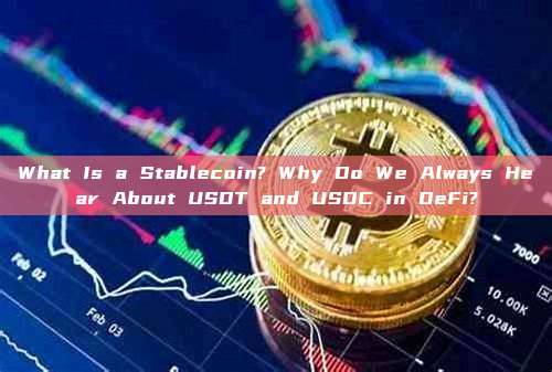 What Is a Stablecoin? Why Do We Always Hear About USDT and USDC in DeFi?