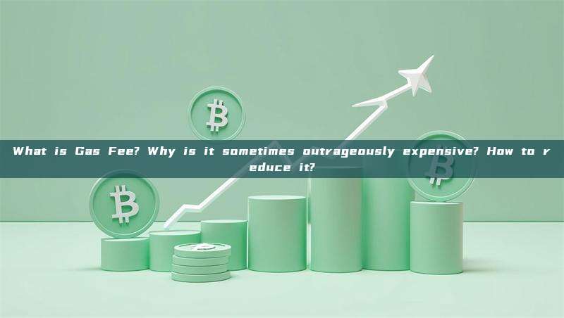 What is Gas Fee? Why is it sometimes outrageously expensive? How to reduce it?