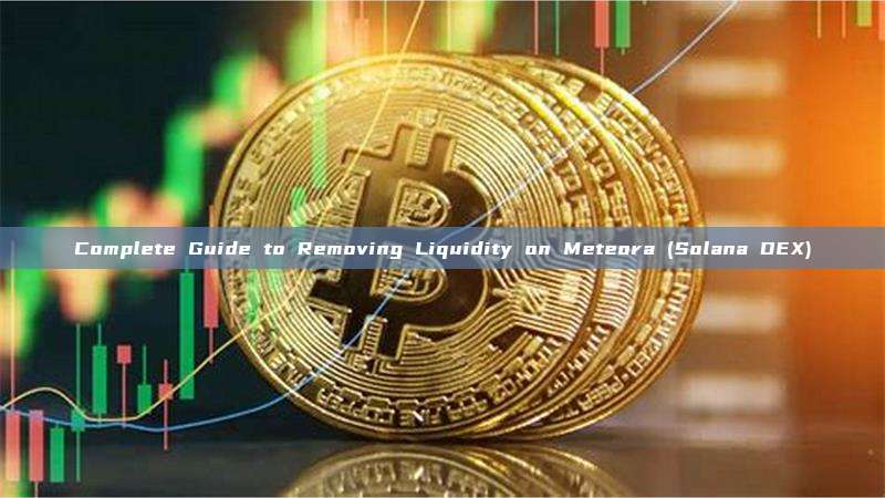 Complete Guide to Removing Liquidity on Meteora (Solana DEX)