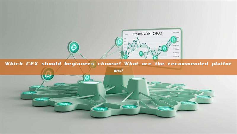 Which CEX should beginners choose? What are the recommended platforms?