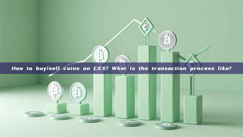 How to buy/sell coins on CEX? What is the transaction process like?