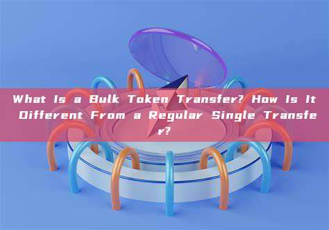 What Is a Bulk Token Transfer? How Is It Different From a Regular Single Transfer?