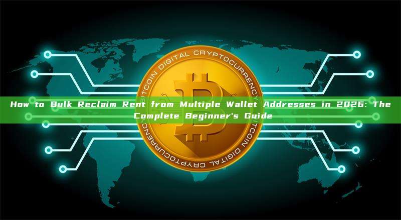 How to Bulk Reclaim Rent from Multiple Wallet Addresses in 2026: The Complete Beginner's Guide