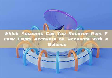 Which Accounts Can You Recover Rent From? Empty Accounts vs. Accounts With a Balance