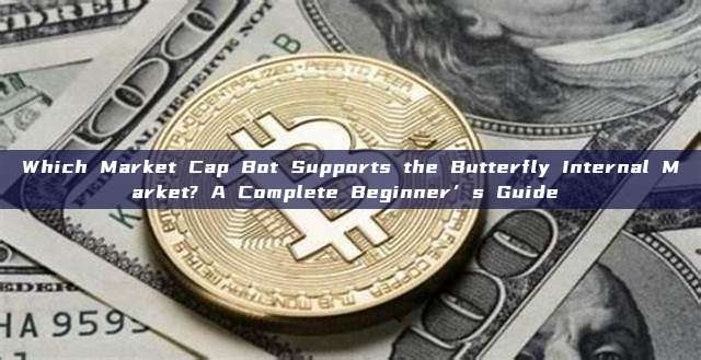 Which Market Cap Bot Supports the Butterfly Internal Market? A Complete Beginner’s Guide 