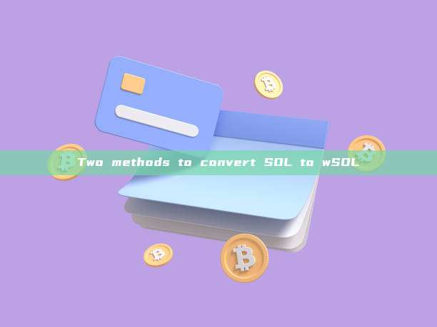 Two methods to convert SOL to wSOL