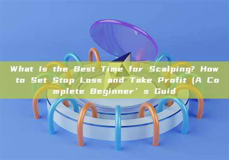 What Is the Best Time for Scalping? How to Set Stop Loss and Take Profit (A Complete Beginner’s Guid