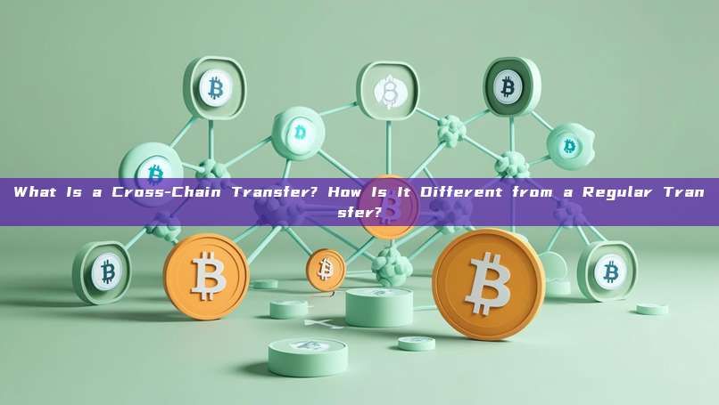 What Is a Cross-Chain Transfer? How Is It Different from a Regular Transfer?