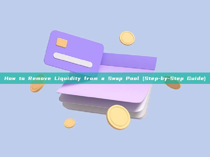 How to Remove Liquidity from a Swap Pool (Step-by-Step Guide)