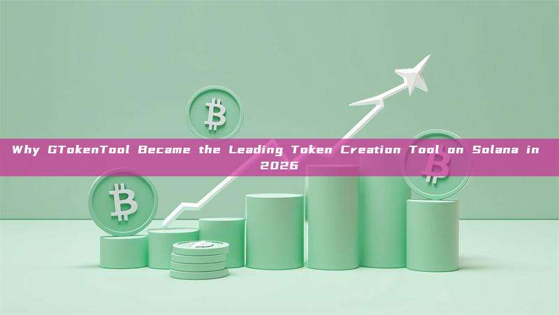 Why GTokenTool Became the Leading Token Creation Tool on Solana in 2026