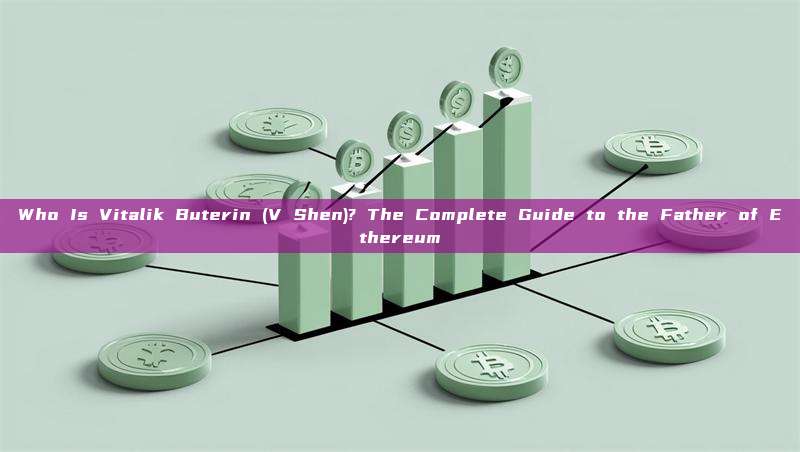 Who Is Vitalik Buterin (V Shen)? The Complete Guide to the Father of Ethereum