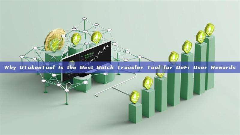 Why GTokenTool Is the Best Batch Transfer Tool for DeFi User Rewards