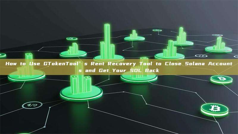 How to Use GTokenTool’s Rent Recovery Tool to Close Solana Accounts and Get Your SOL Back