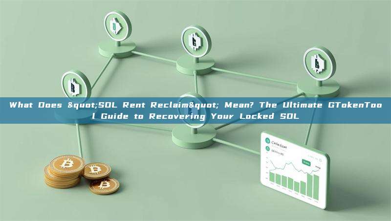 What Does "SOL Rent Reclaim" Mean? The Ultimate GTokenTool Guide to Recovering Your Locked SOL