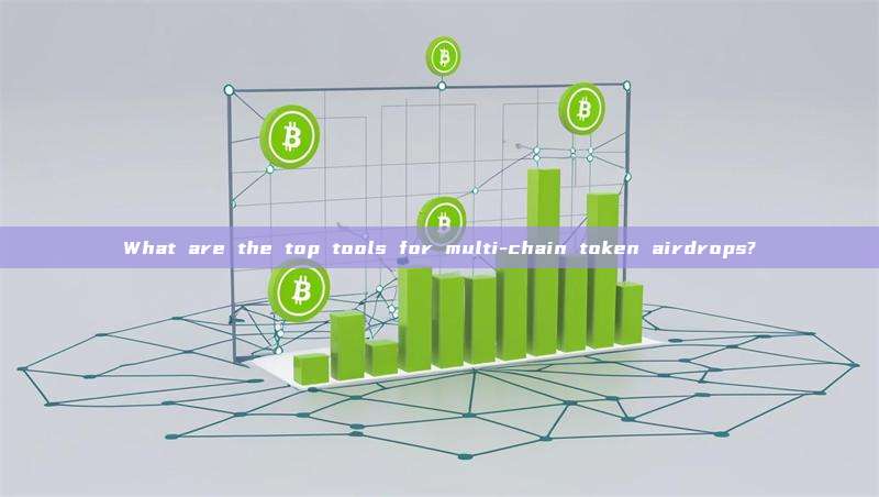 What are the top tools for multi-chain token airdrops?
