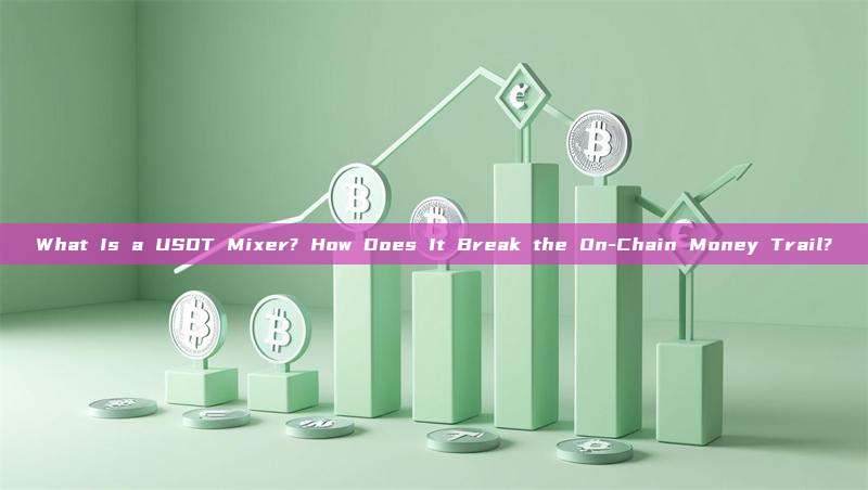 What Is a USDT Mixer? How Does It Break the On-Chain Money Trail?