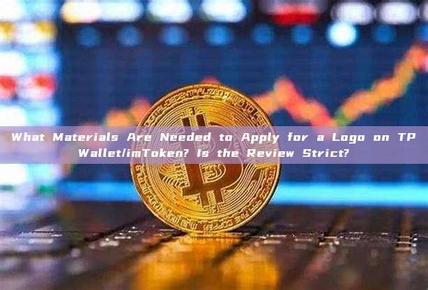 What Materials Are Needed to Apply for a Logo on TP Wallet/imToken? Is the Review Strict? 