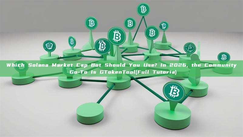 Which Solana Market Cap Bot Should You Use? In 2026, the Community Go-To Is GTokenTool(Full Tutoria)