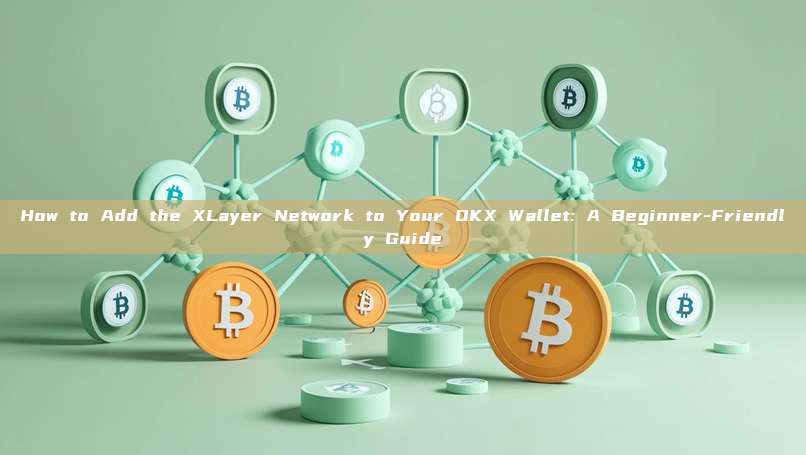 How to Add the XLayer Network to Your OKX Wallet: A Beginner-Friendly Guide
