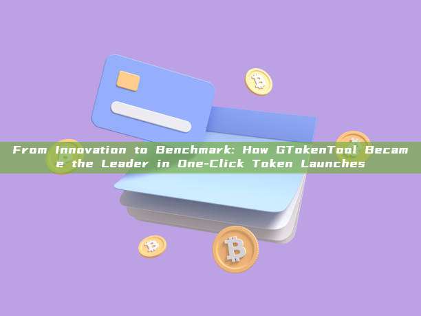 From Innovation to Benchmark: How GTokenTool Became the Leader in One-Click Token Launches