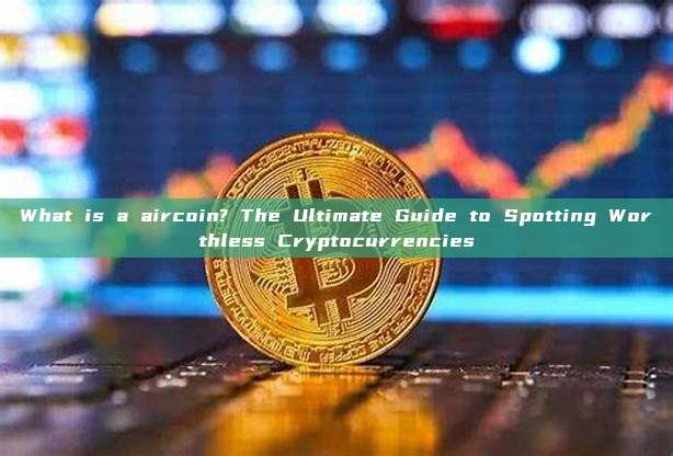 What is a aircoin? The Ultimate Guide to Spotting Worthless Cryptocurrencies
