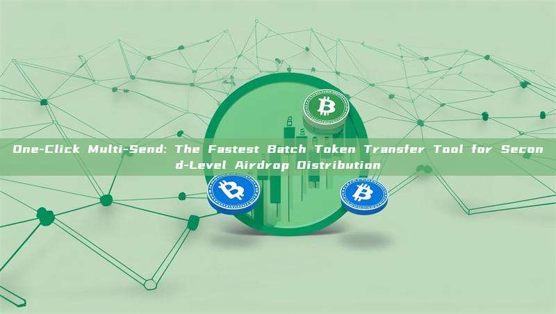 One-Click Multi-Send: The Fastest Batch Token Transfer Tool for Second-Level Airdrop Distribution