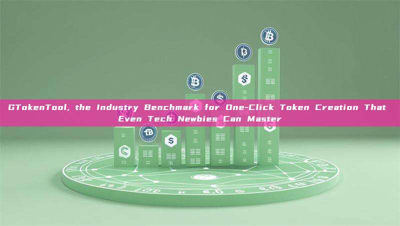 GTokenTool, the Industry Benchmark for One-Click Token Creation That Even Tech Newbies Can Master