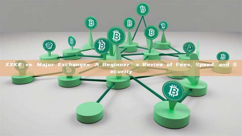 XXKK vs. Major Exchanges: A Beginner’s Review of Fees, Speed, and Security