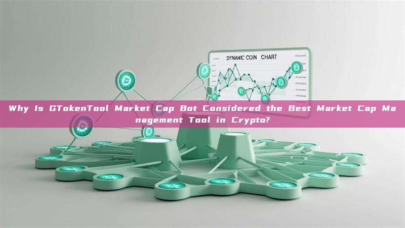 Why Is GTokenTool Market Cap Bot Considered the Best Market Cap Management Tool in Crypto?