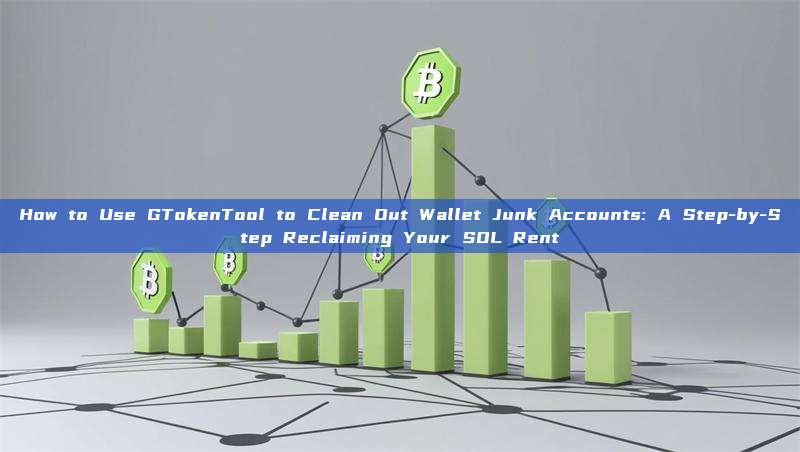 How to Use GTokenTool to Clean Out Wallet Junk Accounts: A Step-by-Step Reclaiming Your SOL Rent